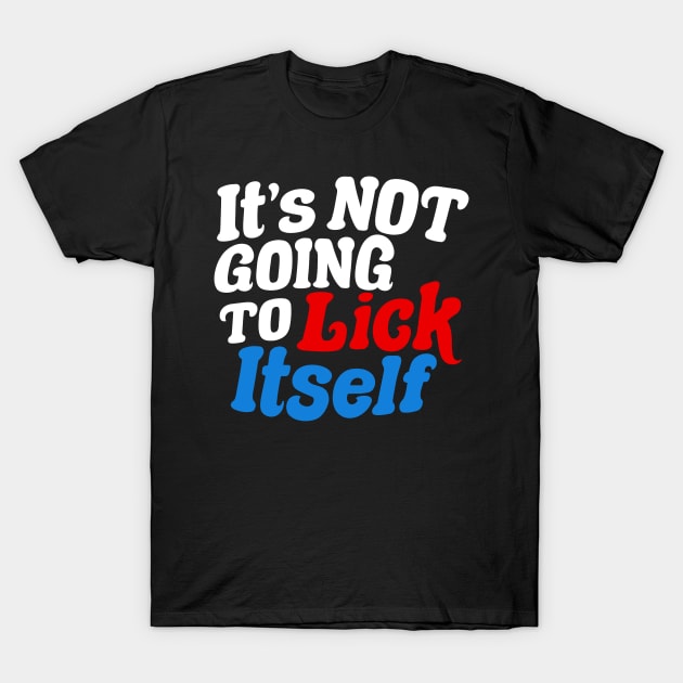 It's Not Going To Lick Itself T-Shirt by TextTees